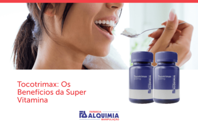 Tocotrimax: Os Benefícios da Super Vitamina E