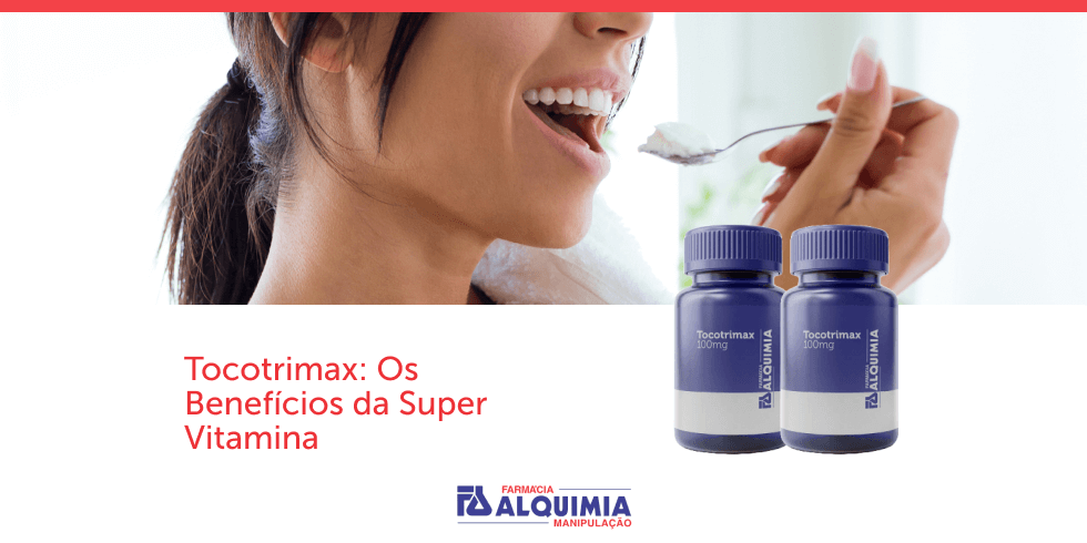 Tocotrimax: Os Benefícios da Super Vitamina E