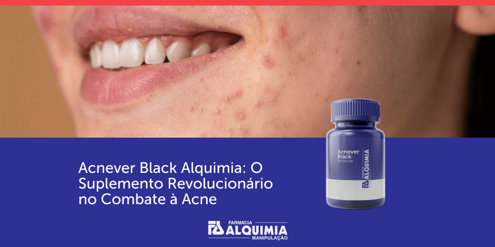 Acnever Black Alquimia: O Suplemento Revolucionário no Combate à Acne