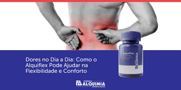 Dores no Dia a Dia: Como o AlquiFlex Pode Ajudar na Flexibilidade e Conforto