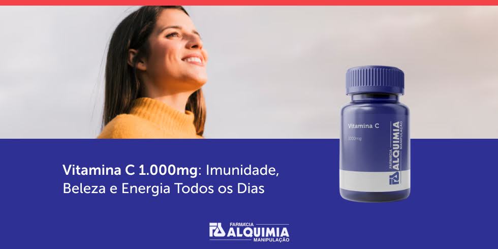 Vitamina C 1.000mg: Imunidade, Beleza e Energia Todos os Dias