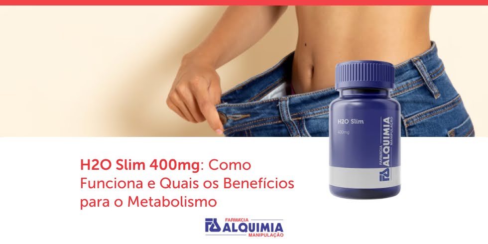 H2O Slim 400mg: Como Funciona e Quais os Benefícios para o Metabolismo