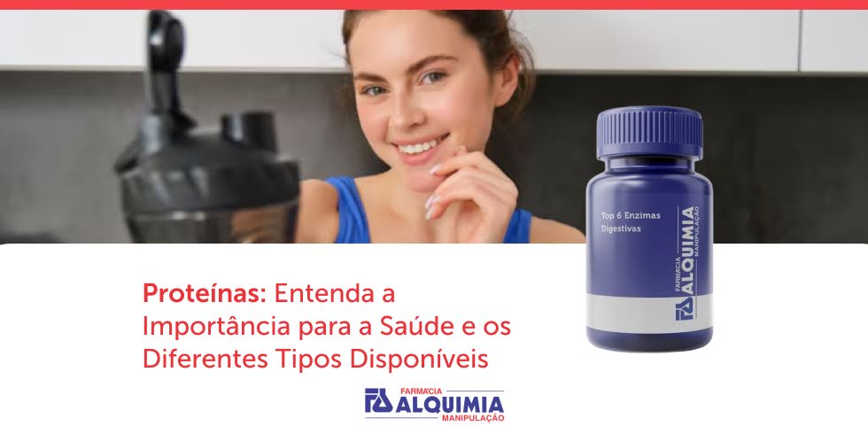 Proteínas: Entenda a Importância Para a Saúde e os Diferentes Tipos Disponíveis