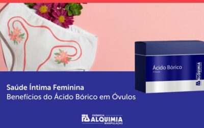 Saúde Íntima Feminina: Benefícios do Ácido Bórico em Óvulos