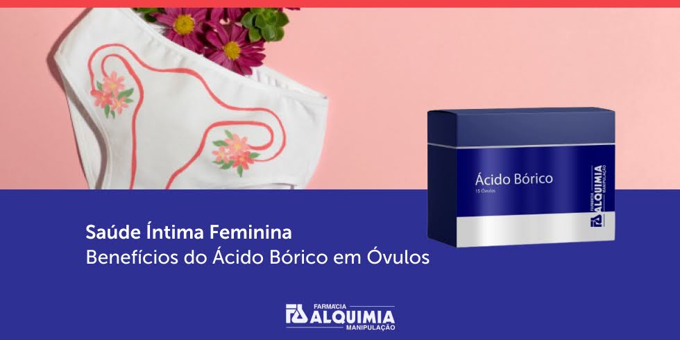 Saúde Íntima Feminina: Benefícios do Ácido Bórico em Óvulos