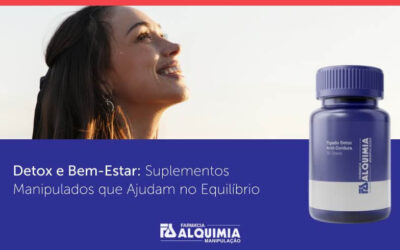 Detox e Bem-Estar: Suplementos Manipulados que Ajudam no Equilíbrio