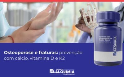 Osteoporose e fraturas: prevenção com cálcio, vitamina D e K2